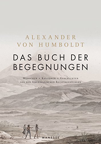 Das Buch der Begegnungen: Menschen – Kulturen – Geschichten aus den Amerikanischen Reisetagebüchern von Alexander von Humboldt Das Buch der Begegnungen: Menschen – Kulturen – Geschichten aus den Amerikanischen Reisetagebüchern von Alexander von Humboldt