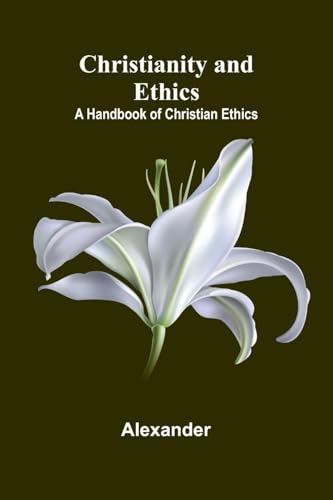 Christianity and Ethics: A Handbook of Christian Ethics von Alpha Edition
