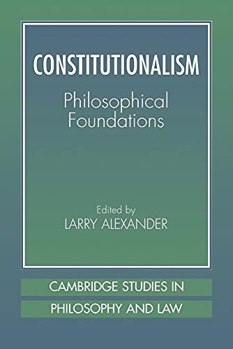 Constitutionalism: Phil Foundations: Philosophical Foundations (Cambridge Studies in Philosophy & Law)