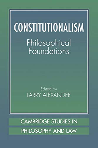 Constitutionalism: Phil Foundations: Philosophical Foundations (Cambridge Studies in Philosophy & Law)