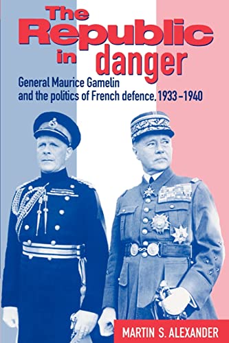 The Republic in Danger: General Maurice Gamelin and the Politics of French Defence, 1933 1940 von Cambridge University Press