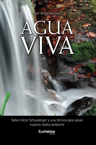 Agua Viva: Sobre Viktor Schauberger y una técnica para salvar nuestro medio ambiente Agua Viva: Sobre Viktor Schauberger y una técnica para salvar nuestro medio ambiente