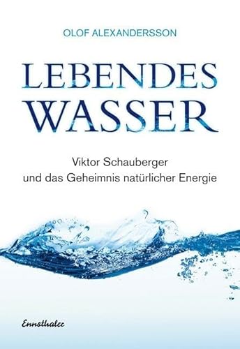 Lebendes Wasser: Viktor Schauberger und das Geheimnis natürlicher Energie von Ennsthaler GmbH + Co. Kg