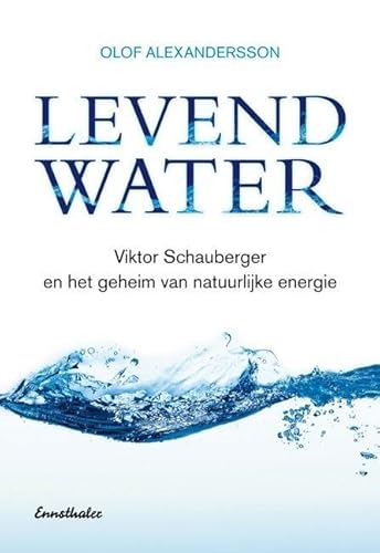 Levend Water: Über Viktor Schauberger und eine neue Technik, um unsere Umwelt zu retten. Niederländische Ausgabe Viktor Schauberger en het geheim van natuurlijke energie