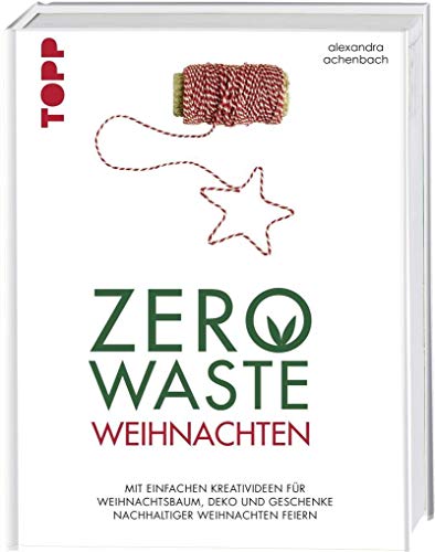 Zero Waste Weihnachten: Mit einfachen Kreativideen für Weihnachtsbaum, Deko und Geschenke nachhaltiger Weihnachten feiern