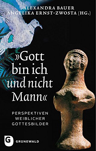 "Gott bin ich und nicht Mann": Perspektiven weiblicher Gottesbilder