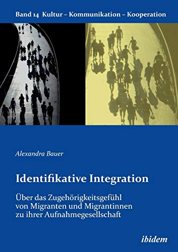 Identifikative Integration. Über das Zugehörigkeitsgefühl von Migranten und Migrantinnen zu ihrer Aufnahmegesellschaft (Kultur - Kommunikation - Kooperation) von Ibidem Press