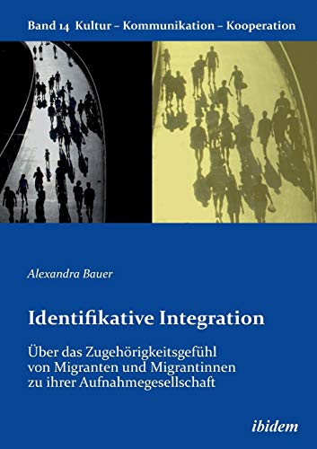 Identifikative Integration. Über das Zugehörigkeitsgefühl von Migranten und Migrantinnen zu ihrer Aufnahmegesellschaft (Kultur - Kommunikation - Kooperation)