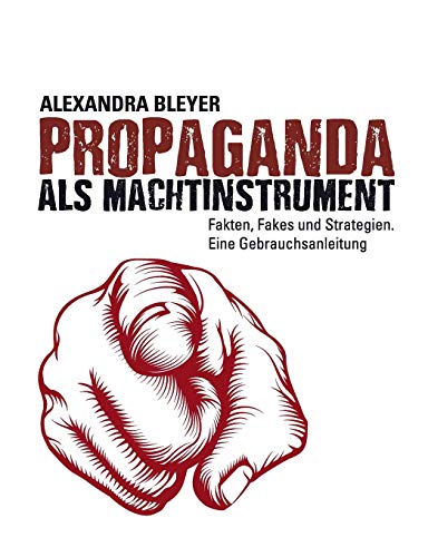 Propaganda als Machtinstrument: Fakten, Fakes und Strategien. Eine Gebrauchsanleitung