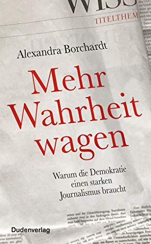 Mehr Wahrheit wagen: Warum die Demokratie einen starken Journalismus braucht (Duden - Sachbuch) Mehr Wahrheit wagen: Warum die Demokratie einen starken Journalismus braucht (Duden - Sachbuch)
