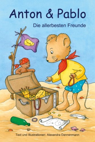 Anton und Pablo - Die allerbesten Freunde Anton und Pablo - Die allerbesten Freunde von CreateSpace Independent Publishing Platform