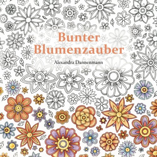 Bunter Blumenzauber: Ausmalen und Entspannen, ein Malbuch für Erwachsene