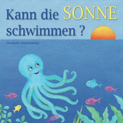 Kann die Sonne schwimmen?: Ein Bilderbuch mit vielen farbigen Illustrationen ab 2 Jahren.