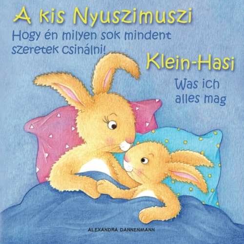 Klein Hasi - Was ich alles mag, A kis Nyuszimuszi - Hogy én milyen sok mindent szeretek csinálni!: Bilderbuch Deutsch-Ungarisch (zweisprachig/bilingual) ab 2 Jahren (Klein Hasi - A kis Nyuszimuszi)