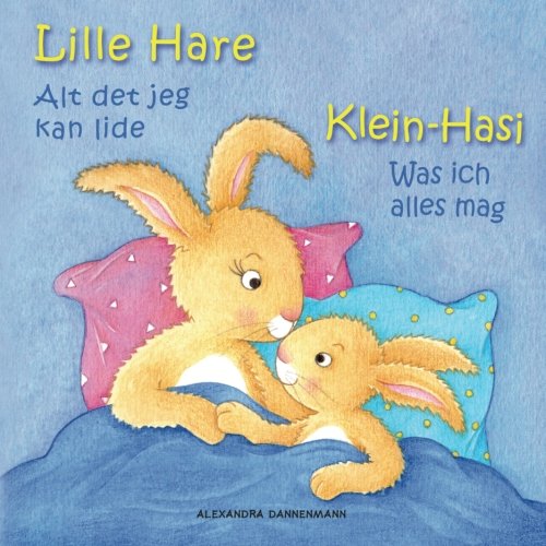 Klein Hasi - Was ich alles mag, Lille Hare - Alt det jeg kan lide: Bilderbuch Deutsch-Dänisch (zweisprachig/bilingual) ab 2 Jahren (Klein Hasi - Lille Hare - Deutsch-Dänisch (zweisprachig/bilingual)) von CreateSpace Independent Publishing Platform