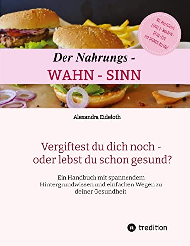 Der Nahrungs- WAHN-SINN: Vergiftest du dich noch - oder lebst du schon? von tredition