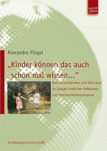 Kinder können das auch schon mal wissen: Nationalsozialismus und Holocaust im Spiegel kindlicher Reflexions- und Kommunikationsprozesse von BUDRICH