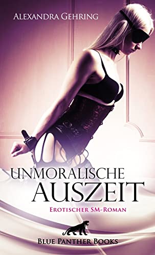 Unmoralische Auszeit | Erotischer SM-Roman: Schläge und Züchtigung sind auf einmal ein Teil ihres Lebens ... von Blue Panther Books