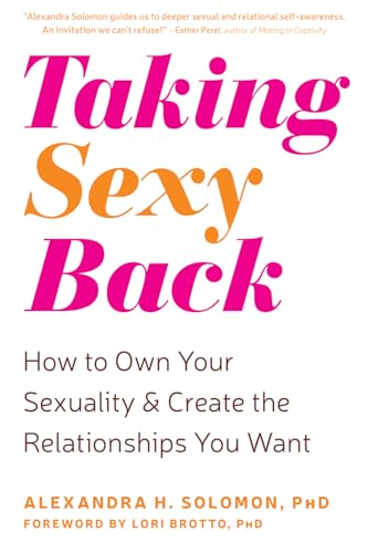 Taking Sexy Back: How to Own Your Sexuality and Create the Relationships You Want