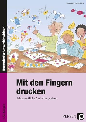 Mit den Fingern drucken: Jahreszeitliche Gestaltungsideen für den Anfangsunterricht Kunst (1. und 2. Klasse)