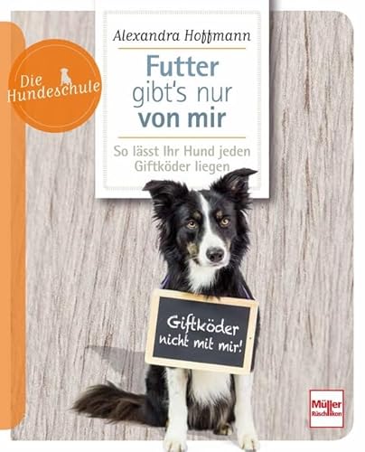 Futter gibt's nur von mir: So lässt Ihr Hund jeden Giftköder liegen (Die Hundeschule) von Müller Rüschlikon