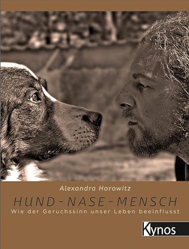 Hund - Nase - Mensch: Wie der Geruchssinn unser Leben beeinflusst von Kynos Verlag