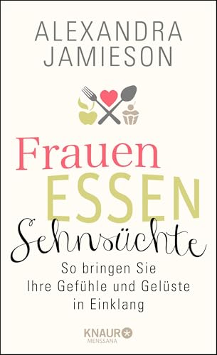 Frauen, Essen, Sehnsüchte: So bringen Sie Ihre Gefühle und Gelüste in Einklang