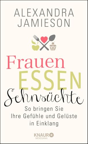 Frauen, Essen, Sehnsüchte: So bringen Sie Ihre Gefühle und Gelüste in Einklang