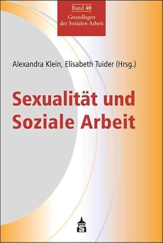 Sexualität und Soziale Arbeit (Grundlagen der Sozialen Arbeit): Grundlagen der Sozialen Arbeit Band 40