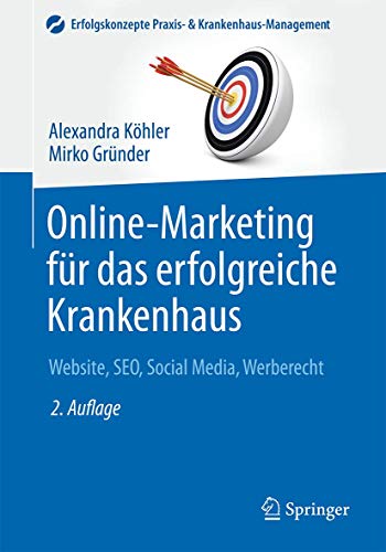 Online-Marketing für das erfolgreiche Krankenhaus: Website, SEO, Social Media, Werberecht (Erfolgskonzepte Praxis- & Krankenhaus-Management) von Springer