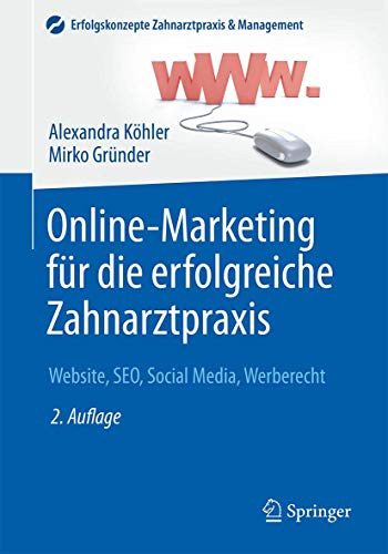 Online-Marketing für die erfolgreiche Zahnarztpraxis: Website, SEO, Social Media, Werberecht (Erfolgskonzepte Zahnarztpraxis & Management) von Springer