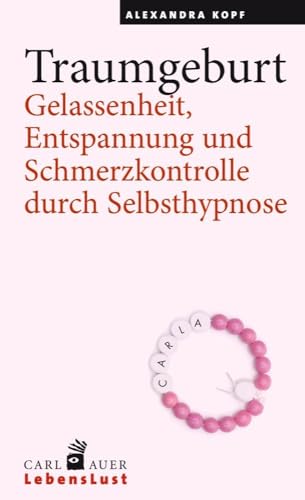 Traumgeburt: Gelassenheit, Entspannung und Schmerzkontrolle durch Selbsthypnose (Carl-Auer Lebenslust) von Auer-System-Verlag, Carl