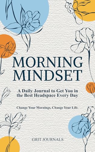 Morning Mindset: A Daily Journal to Get You in the Best Headspace Every Day. Change Your Mornings, Change Your Life. von CreateSpace Independent Publishing Platform