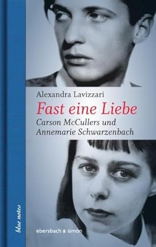 Fast eine Liebe: Carson McCullers und Annemarie Schwarzenbach (blue notes) von ebersbach & simon
