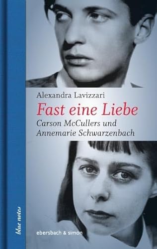 Fast eine Liebe: Carson McCullers und Annemarie Schwarzenbach: Carson McCullers und Annemarie Schwarzenbach (blue notes) von ebersbach & simon