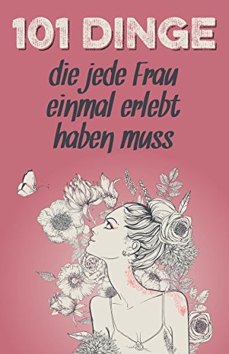 101 Dinge, die jede Frau einmal erlebt haben muss: Das besondere Geschenk für Frauen von Selbstimpuls Verlag