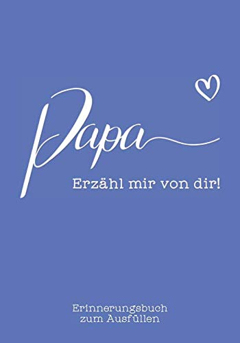 Papa, erzähl mir von dir: Das Erinnerungsbuch zum Ausfüllen