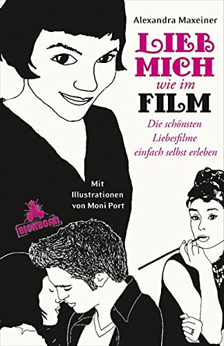 Lieb mich wie im Film: Die schönsten Liebesfilme einfach selbst erleben von Eichborn Verlag