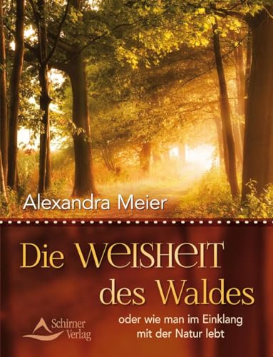 Die Weisheit des Waldes: oder wie man im Einklang mit der Natur lebt von Schirner Verlag