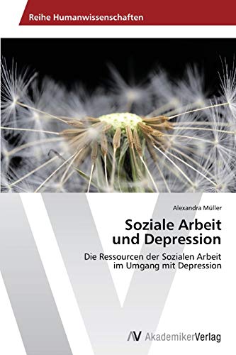Soziale Arbeit und Depression: Die Ressourcen der Sozialen Arbeit im Umgang mit Depression