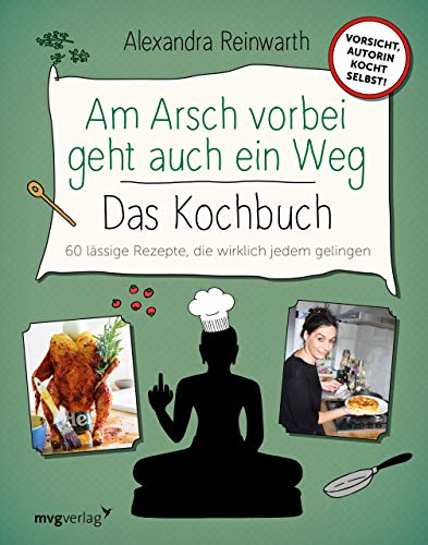 Am Arsch vorbei geht auch ein Weg – Das Kochbuch: 60 lässige Rezepte, die wirklich jedem gelingen