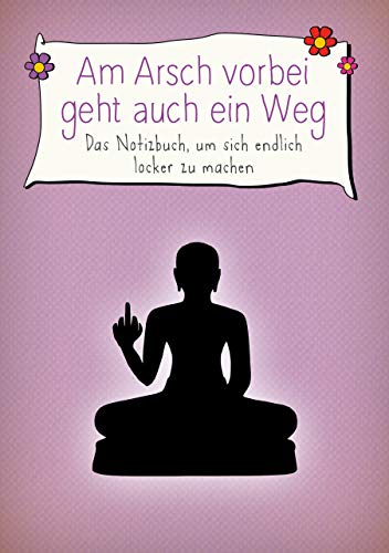 Am Arsch vorbei geht auch ein Weg: Das Notizbuch, um sich endlich locker zu machen Am Arsch vorbei geht auch ein Weg: Das Notizbuch, um sich endlich locker zu machen