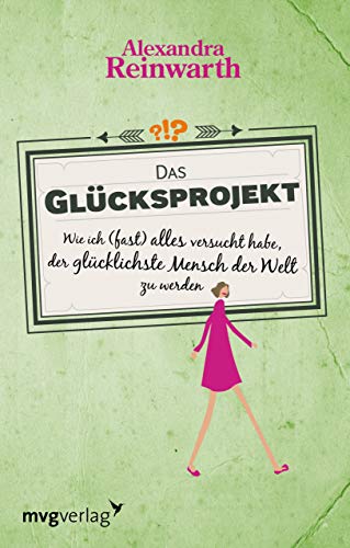 Das Glücksprojekt: Wie ich (fast) alles versucht habe, der glücklichste Mensch der Welt zu werden