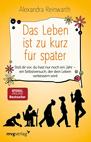 Das Leben ist zu kurz für später: Stell dir vor, du hast nur noch ein Jahr - ein Selbstversuch, der dein Leben verbessern wird von mvg Verlag