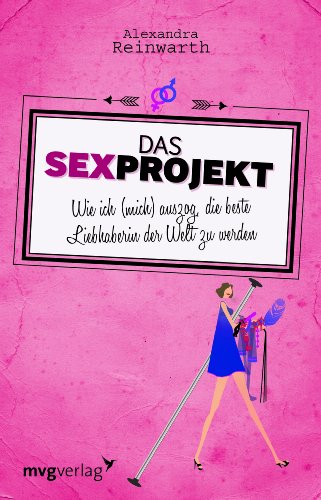 Das Sexprojekt: Wie ich (mich) auszog, die beste Liebhaberin der Welt zu werden