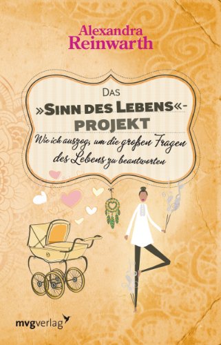 Das »Sinn des Lebens«-Projekt: Wie Ich Auszog, Um Die Großen Fragen Des Lebens Zu Beantworten Das »Sinn des Lebens«-Projekt: Wie Ich Auszog, Um Die Großen Fragen Des Lebens Zu Beantworten