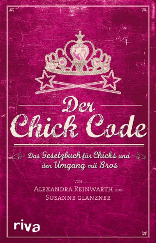 Der Chick Code: Das Gesetzbuch Für Chicks Und Den Umgang Mit Bros
