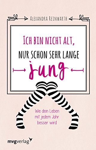 Ich bin nicht alt, nur schon sehr lange jung: Wie dein Leben mit jedem Jahr besser wird Ich bin nicht alt, nur schon sehr lange jung: Wie dein Leben mit jedem Jahr besser wird