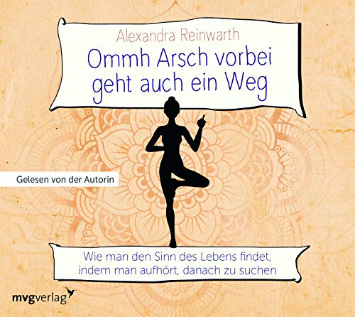 Ommh Arsch vorbei geht auch ein Weg: Wie man den Sinn des Lebens findet, indem man aufhört, danach zu suchen: Wie man den Sinn des Lebens findet, indem man aufhört, danach zu suchen, Lesung von MVG Moderne Vlgs. Ges.