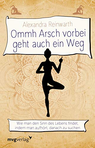 Ommh Arsch vorbei geht auch ein Weg: Wie man den Sinn des Lebens findet, indem man aufhört, danach zu suchen